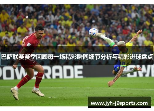 巴萨联赛赛季回顾每一场精彩瞬间细节分析与精彩进球盘点 巴萨联赛赛季回顾每一场精彩瞬间细节分析与精彩进球盘点