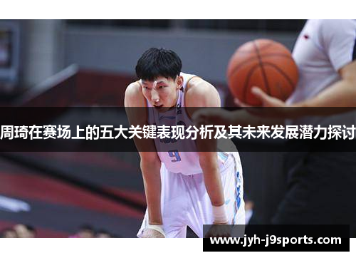 周琦在赛场上的五大关键表现分析及其未来发展潜力探讨