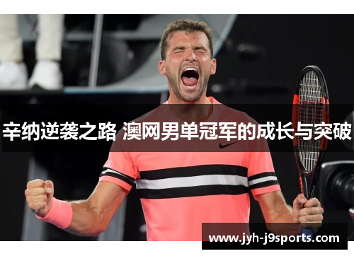 辛纳逆袭之路 澳网男单冠军的成长与突破