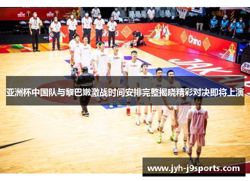 亚洲杯中国队与黎巴嫩激战时间安排完整揭晓精彩对决即将上演