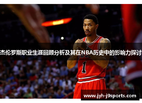 杰伦罗斯职业生涯回顾分析及其在NBA历史中的影响力探讨