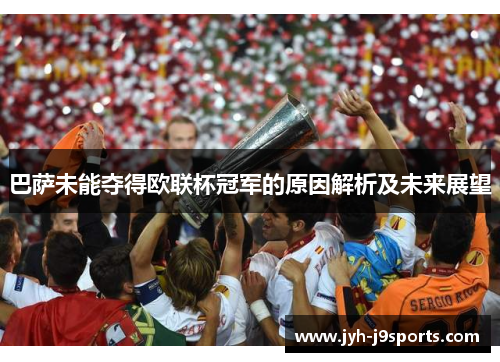 巴萨未能夺得欧联杯冠军的原因解析及未来展望